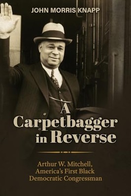 Carpetbagger in Reverse : Arthur W. Mitchell, America's -  NEW John Morris Kna 2