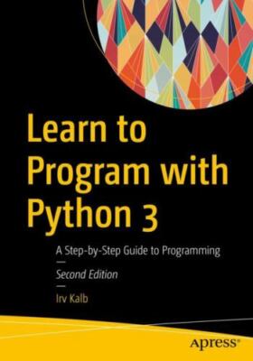 Learn to Program with Python 3: A Step-by-Step Guide to Programming by 