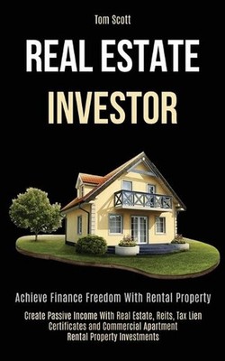Real Estate Investor: Achieve Finance Freedom With Rental Property (Create Passi