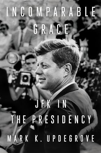 Incomparable Grace : JFK in the Presidency by Mark K. Updegrove (2022, ... - Image 8