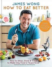 How to Eat Better: How to Shop, Store &..., Wong, James