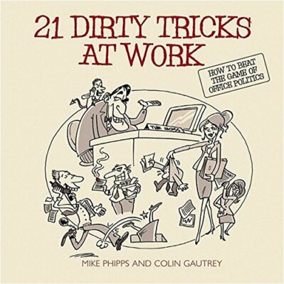21 Dirty Tricks at Work: How to Win at Office Politics,Mike Phipps, Colin Gautr