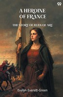Evelyn Everett-Green | A Heroine Of France The Story Of Joan Of Arc | Buch