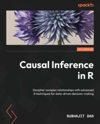 Causal Inference in R: Decipher complex relationships with advanced R techniques