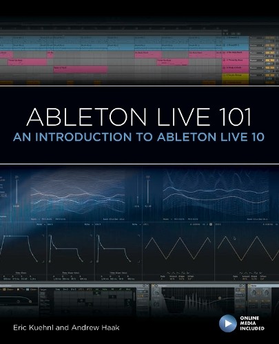 Ableton Live 101 by Eric Kuehnl, Andrew Haak, Frank D. Cook - 9781540046864