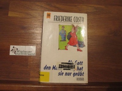 Als Gott den Mann schuf, hat sie nur geübt : Roman. Friederike Costa / Heyne-Büc