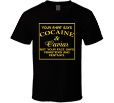 Your Shirt Says Cocaine And Caviar Your Face Says Fishsticks And Fentanyl T Shir