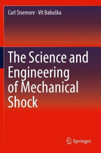Science and Engineering of Mechanical Shock by Vít Babuska and Carl Sisemore ...