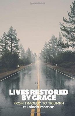 LIVES RESTORED BY GRACE: FROM TRAGEDY TO TRIUMPH By Loleda Moman **BRAND NEW**