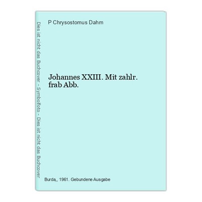 Johannes XXIII. Mit zahlr. frab Abb. Chrysostomus Dahm, P.: