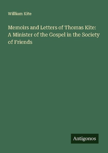 Memoirs And Letters Of Thomas Kite: A Minister Of The Gospel In The Society Of F-image