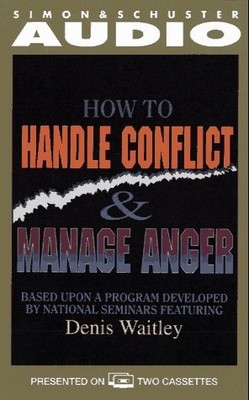 HOW TO HANDLE CONFLICT AND MANAGE ANGER By Denis Waitley