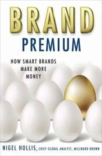 Brand Premium: How Smart Brands Make More Money by Hollis, N.