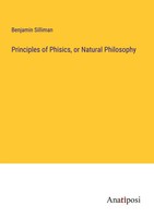 Benjamin Silliman | Principles Of Phisics, Or Natural Philosophy | Taschenbuch