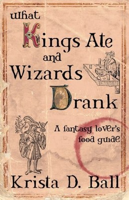 WHAT KINGS ATE AND WIZARDS DRANK By Krista D. Ball *Excellent Condition*
