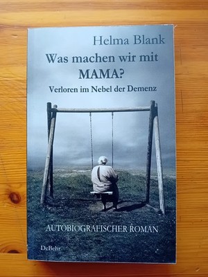 Was machen wir mit Mama? Verloren im Nebel der Demenz - von Helma Blank