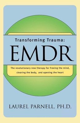 Transforming Trauma: EMDR: The Revolutionary New Therapy for Freeing the Min...