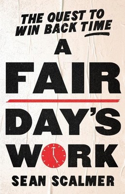 A Fair Day's Work: The Quest to Win Back Time by Sean Scalmer Paperback Book