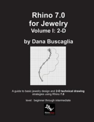 Rhino 7.0 for Jewelry Volume I: 2-D: Intro to Rhino. Basic Rhino Commands. 2...