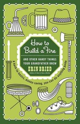 How to Build a Fire: And Other Handy Things Your Grandfather Knew - VERY GOOD