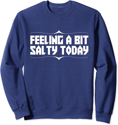 Feeling A Bit Salty Today Funny Text Novelty Unisex Crewneck Sweatshirt