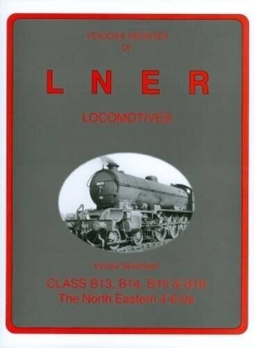 Yeadons Register of LNER Locomotives  Volume 17  Class B13 B14 B15 B16