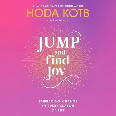 Jump and Find Joy: Embracing Change in Every Season of Life by Hoda Kotb