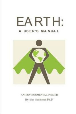 Earth: A User's Manual: An Environmental Primer by Elan Gandsman