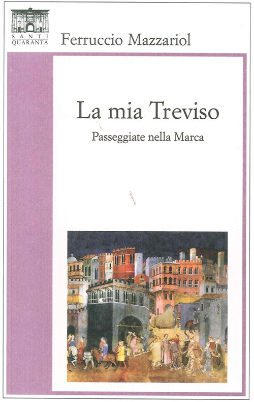 La mia Treviso. Passeggiate nella Marca - 2016 - Santi Quaranta