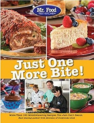 Mr. Food Test Kitchen Just One More Bite! : More Than 150 Mouthwa