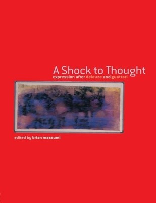A SHOCK TO THOUGHT: EXPRESSION AFTER DELEUZE AND GUATTARI By Brian Massumi