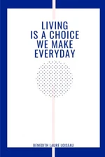 LIVING IS A CHOICE WE MAKE EVERYDAY: A Poetic Devotional