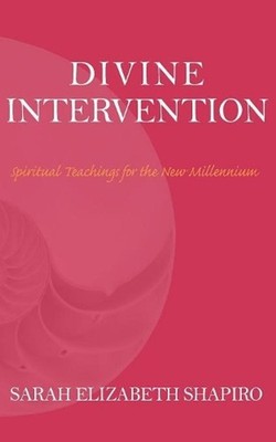 Divine Intervention: Spiritual Teachings for the New Millennium by Sarah Elizabe