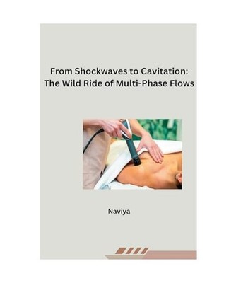 From Shockwaves to Cavitation: The Wild Ride of Multi-Phase Flows, Naviya