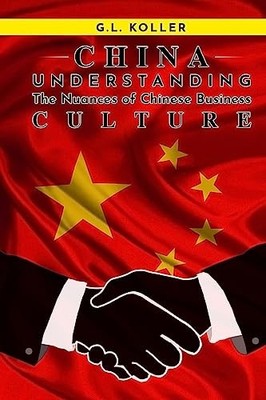 CHINA Understanding the Nuances of Chinese Business Culture - Koller, G.L