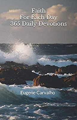 Faith for Each Day: 365 Daily Devotions Paperback Eugene Carvalho