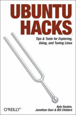 Ubuntu Hacks: Tips & Tools for Exploring, Using, and Tuning Linux, Jonathan Oxer