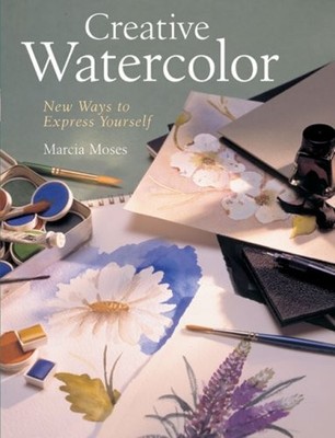 Creative Watercolor: New Ways to Express Yourself By Marcia Mose