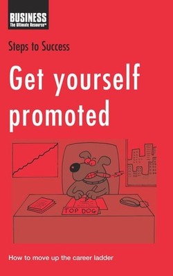 Get Yourself Promoted: How to Move Up the Career Ladder (Steps to Success), Bloo