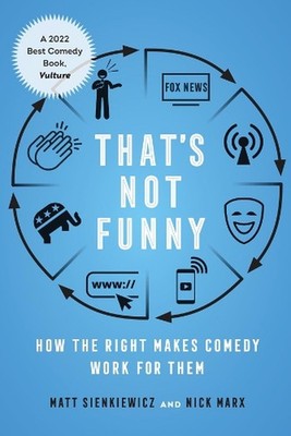 That's Not Funny: How the Right Makes Comedy Work for Them by Matt Sienkiewicz P