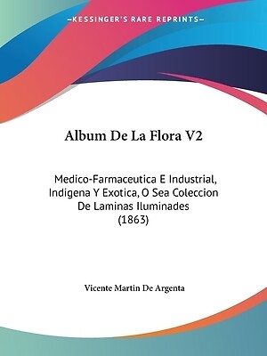 Album De La Flora V2: Medico-Farmaceutica E Industrial, Indigena Y Exotica, O Se