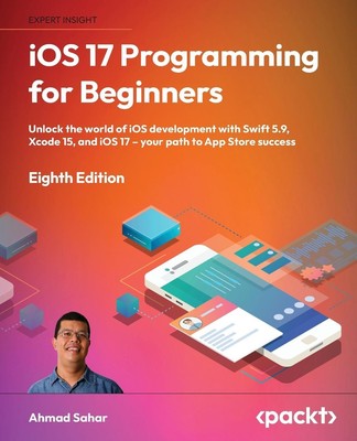 iOS 17 Programming for Beginners - Eighth Edition Ahmad Sahar Taschenbuch 2023