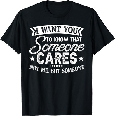 Funny Savage Sarcastic Shirt Someone Cares Not Me T-Shirt