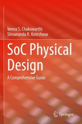 SoC Physical Design: A Comprehensive Guide by Veena S. Chakravarthi PAPERBACK