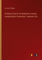 On Nasal Catarrh: Its Symptoms, Causes, Complications, Prevention, Treatment, Et