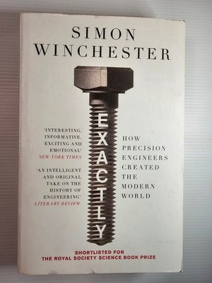 Exactly: How Precision Engineers Created the Modern World by Simon Winchester PB