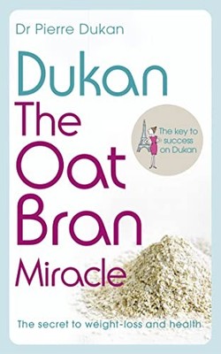 Dukan: The Oat Bran Miracle, Pierre Dukan,Dr Pierre Duk
