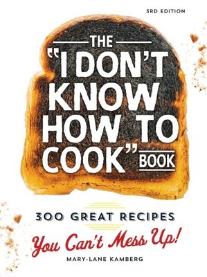 I Don't Know How to Cook Book : 300 Great Recipes You Can't Mess Up!, Hardcov...