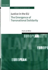 Justice in the EU: The Emergence of Transnational Solidarity by Floris de Witte 