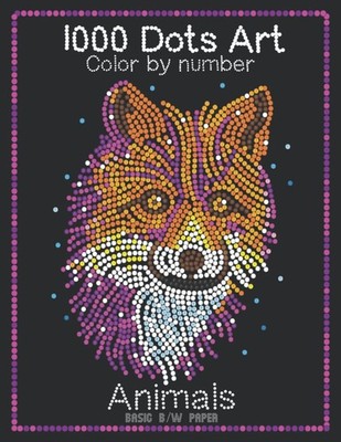 1000 Dots Art Color by number: Animals - Color by Number Coloring Book for Kids,